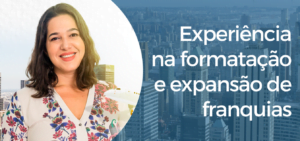 Leia mais sobre o artigo Franquia: A importância da experiência na formatação e gestão de redes de franquias