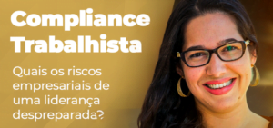Leia mais sobre o artigo Compliance Trabalhista: Quais os riscos empresariais de uma liderança despreparada?